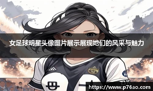 女足球明星头像图片展示展现她们的风采与魅力